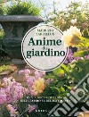 Anime da giardino. Un viaggio nel giardino della passione e del sentimento. Ediz. illustrata libro