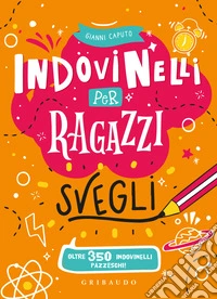Indovinelli per ragazzi svegli. Ediz. a colori libro