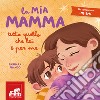 La mia mamma. Tutto quello che lei è per me. Ediz. a colori libro