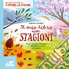 Il mio libro delle stagioni. Come spiegare il tempo e i cicli della natura ai bambini. Ediz. a colori libro