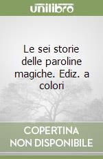 Le sei storie delle paroline magiche. Ediz. a colori libro