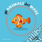 Gli animali del mare. I libri girevoli. Ediz. a colori libro