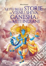 Le più belle storie di Visnu, Shiva, Ganesha e dei miti indiani. Ediz. a colori libro