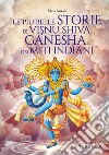 Le più belle storie di Visnu, Shiva, Ganesha e dei miti indiani. Ediz. a colori libro