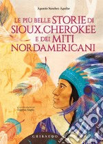 Le più belle storie di Sioux, Cherokee e dei miti nordamericani. Ediz. a colori libro