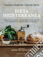 Dieta mediterranea. Viaggio tra scienza, tradizione e sapori antichi alla scoperta del segreto della longevità