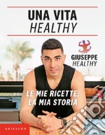 Una vita healthy. Le mie ricette, la mia storia libro