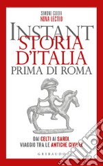 Instant storia d'Italia prima di Roma. Dai Celti ai Sardi, viaggio tra le antiche civiltà libro