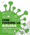 Come funziona la biologia. I fatti spiegati visivamente libro