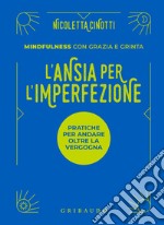 L'ansia per l'imperfezione. Pratiche per andare oltre la vergogna libro