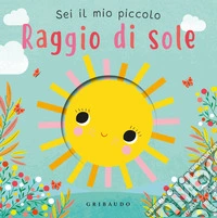 Sei il mio piccolo raggio di sole. Ediz. a colori libro
