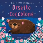 Sei il mio piccolo orsetto coccolone. Ediz. a colori libro