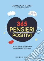 365 pensieri positivi. La tua dose quotidiana di energia e serenità libro