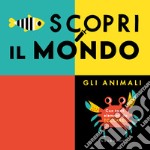 Scopri il mondo. Gli animali. Ediz. a colori libro