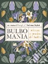 Bulbomania. Scienza e pratica del bulbo libro