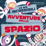 Le mie incredibili avventure nello spazio. Ediz. a colori libro