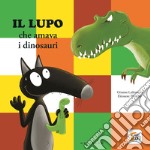 Lupo che amava i dinosauri. Amico lupo. Ediz. a colori