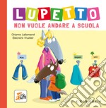 Lupetto non vuole andare a scuola. Amico lupo. Ediz. a colori libro