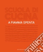 Scuola di cucina. A fiamma spenta libro