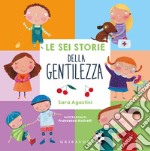 Le sei storie della gentilezza. Ediz. a colori libro