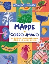 Mappe del corpo umano. Un tuffo nei meccanismi del nostro organismo tra natura e anatomia libro