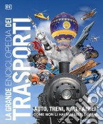 La grande enciclopedia dei trasporti. Auto, treni, navi e aerei come non li hai mai visti prima libro