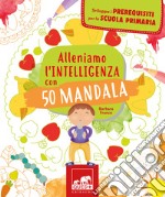 Alleniamo l'intelligenza con 50 mandala. Ediz. illustrata libro