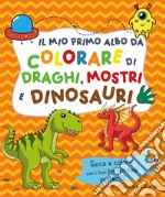 Il mio primo albo da colorare di draghi mostri e dinosauri. Ediz. illustrata libro