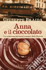 Anna e il cioccolato. L'avventurosa storia del creatore della NutKao