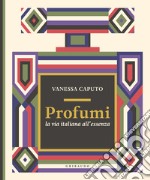 Profumi. La via italiana all'essenza libro