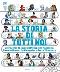 La storia di tutti noi. Attraverso le linee del tempo da Ramses a Barak Obama, da Cleopatra a Greta Thunberg libro