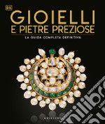 Gioielli e pietre preziose. La guida completa definitiva. Ediz. illustrata libro