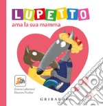 Lupetto ama la sua mamma. Amico lupo. Ediz. a colori libro