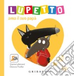 Lupetto ama il suo papa. Amico lupo. Ediz. a colori libro