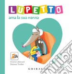 Lupetto ama la sua nonna. Amico Lupo. Ediz. a colori libro