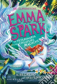 Il segreto dell'unicorno. Emma Spark. La veterinaria delle creature magiche