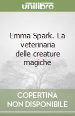 Emma Spark. La veterinaria delle creature magiche libro