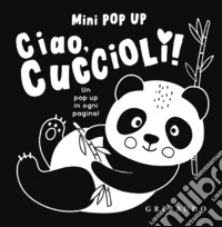 Ciao, cuccioli! Mini pop up. Ediz. illustrata libro