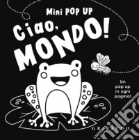 Ciao, mondo! Mini pop up. Ediz. illustrata libro
