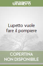 Lupetto vuole fare il pompiere libro