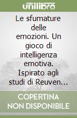 Le sfumature delle emozioni. Un gioco di intelligenza emotiva. Ispirato agli studi di Reuven Feuerstein libro