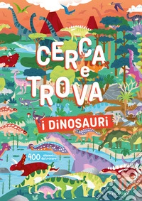 I dinosauri. Cerca e trova. Ediz. a colori libro