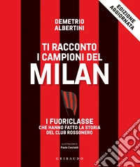 Ti racconto i campioni del Milan. I fuoriclasse che hanno fatto la storia del club rossonero libro