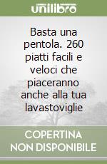 Basta una pentola. 260 piatti facili e veloci che piaceranno anche alla tua lavastoviglie libro