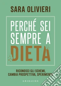 Perché sei sempre a dieta. Riconosci gli schemi, cambia prospettiva, sperimenta libro