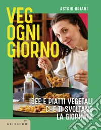 Veg ogni giorno. Idee e piatti vegetali che ti svoltano la giornata libro
