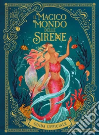 Il magico mondo delle sirene. Guida ufficiale. Ediz. a colori libro