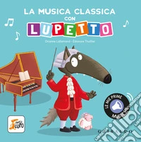 La musica classica con Lupetto. Amico lupo. Ediz. a colori libro