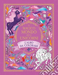 Il magico mondo degli unicorni. L'albo da colorare. Ediz. illustrata libro