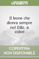 Il leone che diceva sempre no! Ediz. a colori libro